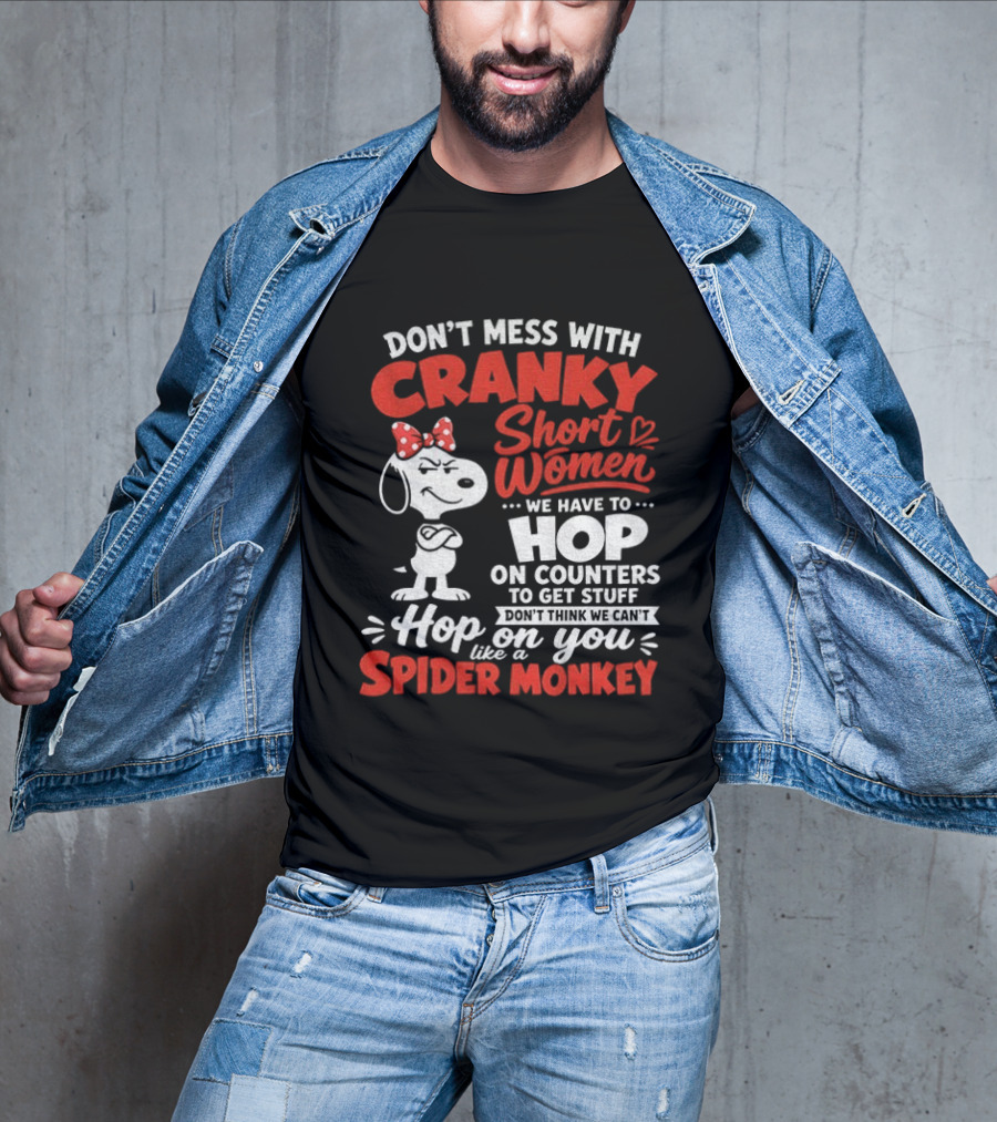 Don't Mess With Cranky Short Women We Have To Hop On Counters Like A Spider Monkey Snoopy Cartoon T-Shirt