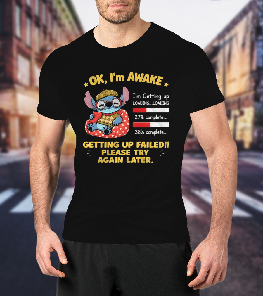 OK I'm Awake Stitch Getting Up Failed Please Try Again Later Loading 27% 38% Complete T-Shirt
