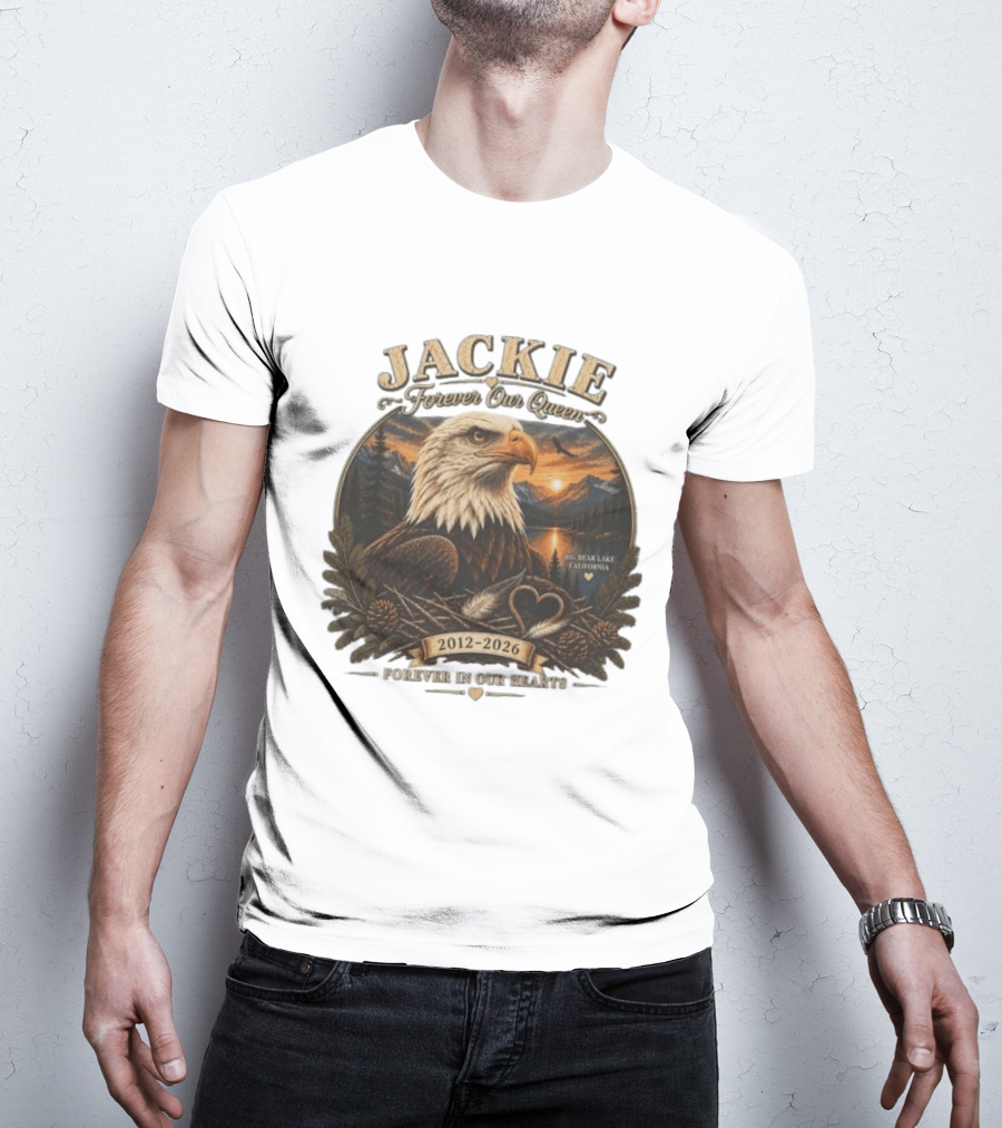 Jackie Forever Our Queen Eagle Big Bear Lake California 2012 2026 Forever In Our Hearts T-Shirt