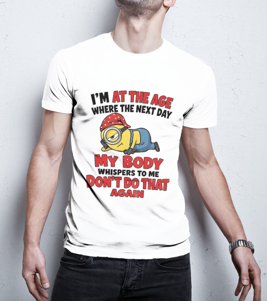 Minion I'm At The Age Where The Next Day My Body Whispers Don't Do That Again T-Shirt