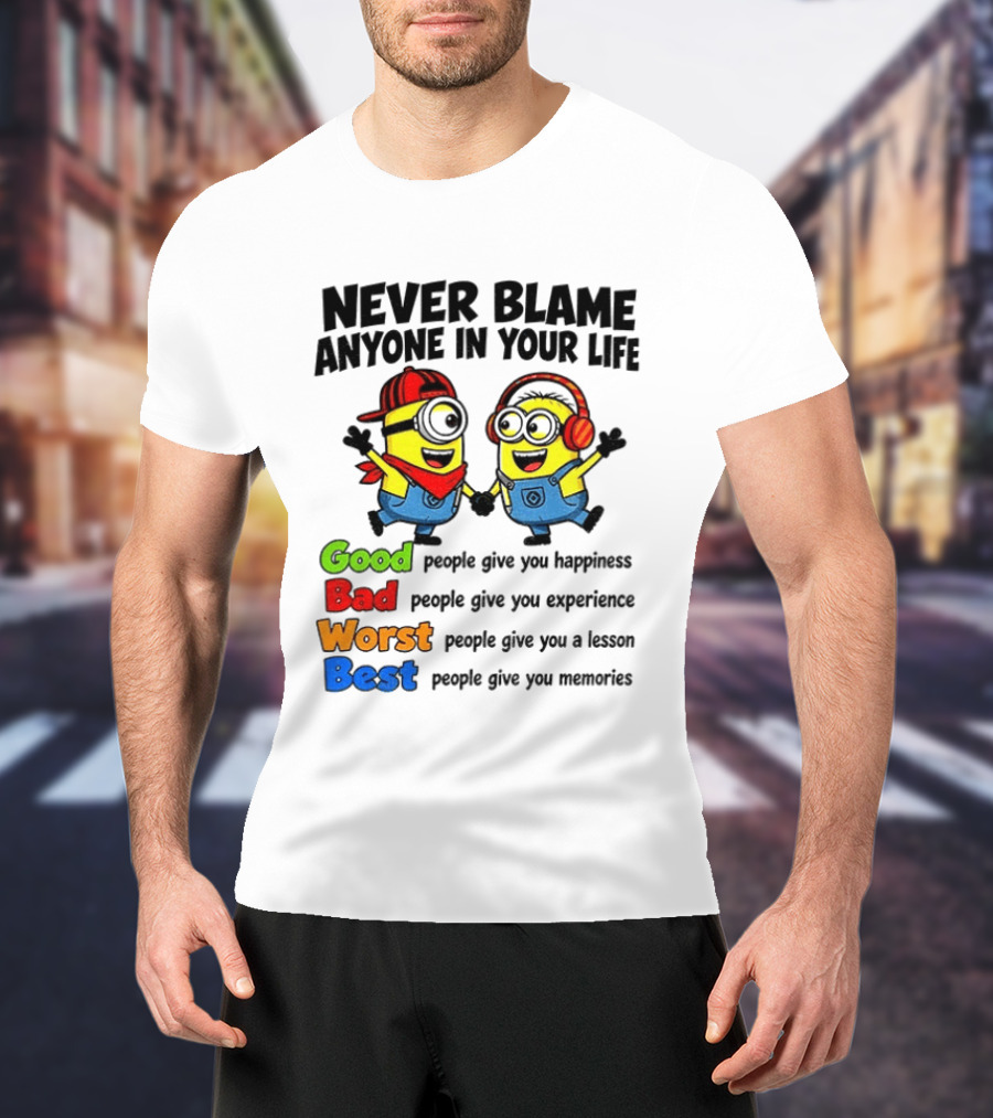 Never Blame Anyone In Your Life Good Bad Worst Best Minion Happiness Experience Lesson Memories T-Shirt
