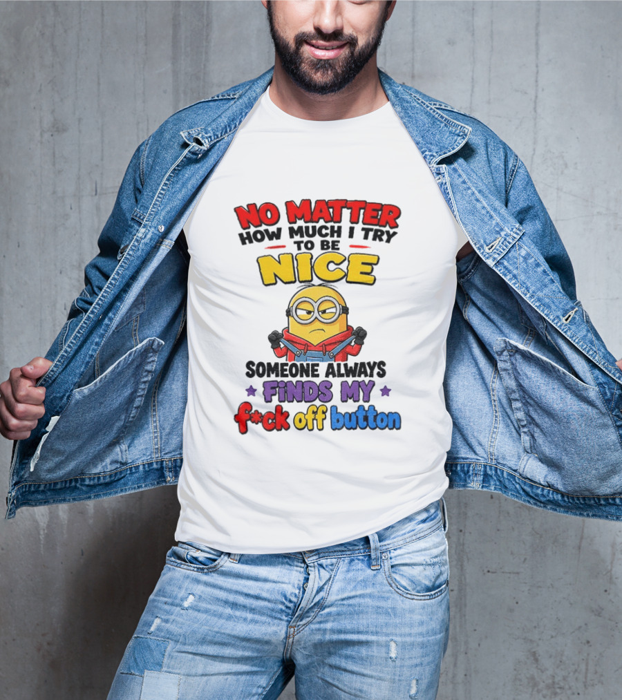 No Matter How Much I Try To Be Nice Minion Finds My F*ck Off Button T-Shirt