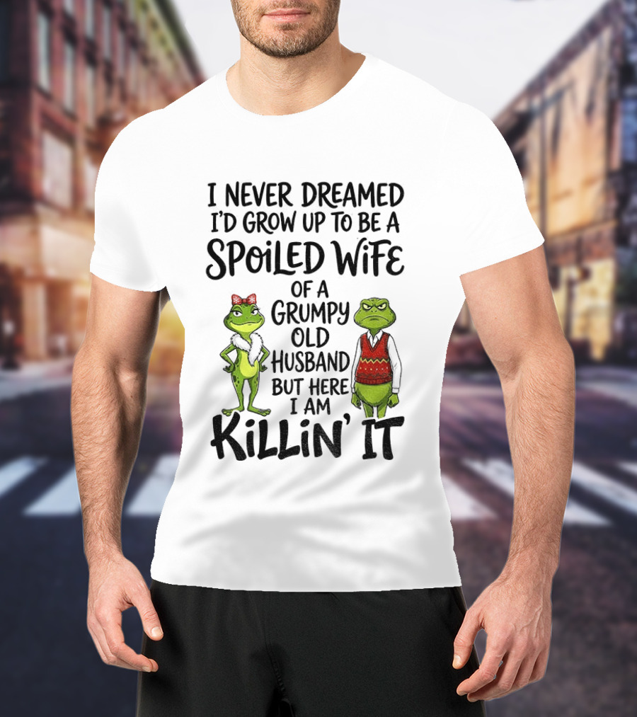 I Never Dreamed I'd Grow Up To Be A Spoiled Wife Of A Grumpy Old Husband Frog Couple Killin' It T-Shirt
