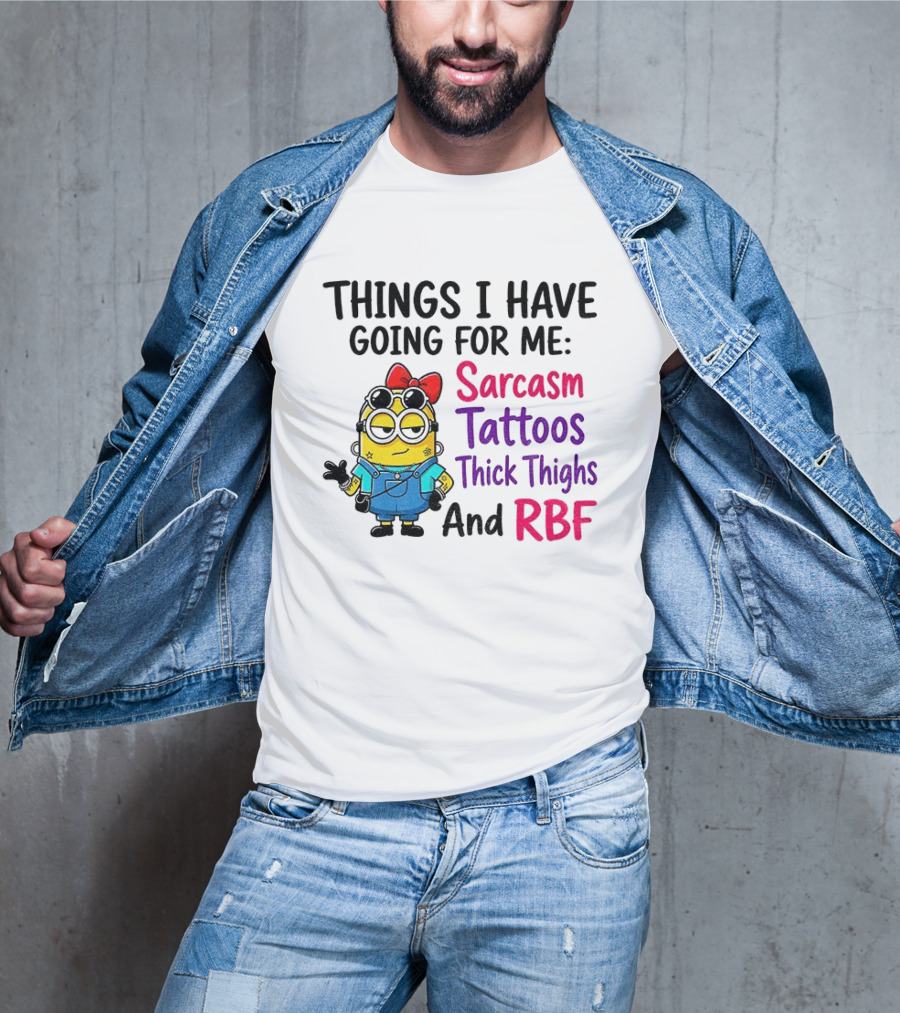 Things I Have Going For Me Sarcasm Tattoos Thick Thighs RBF Minion T-Shirt