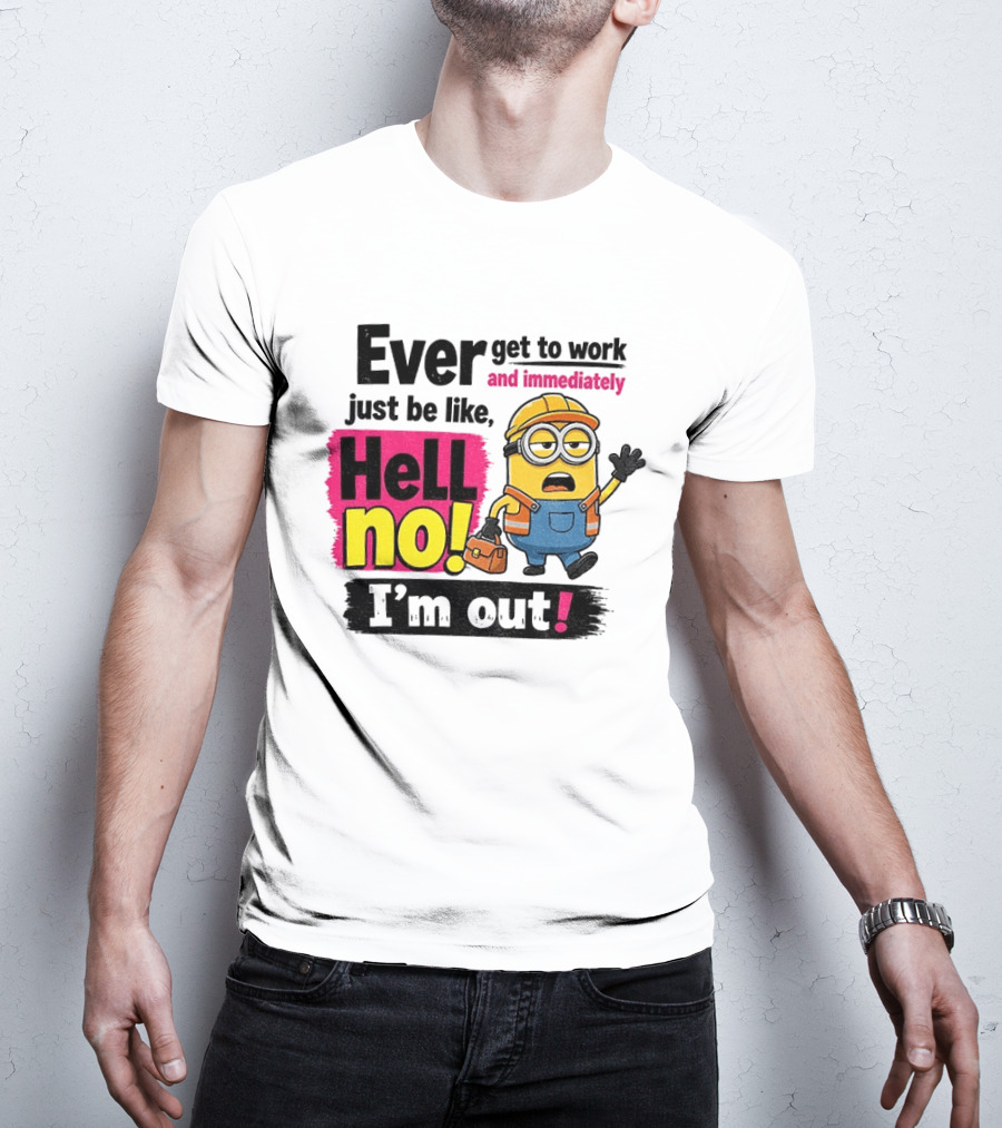 Ever Get To Work Hell No I'm Out T-Shirt
