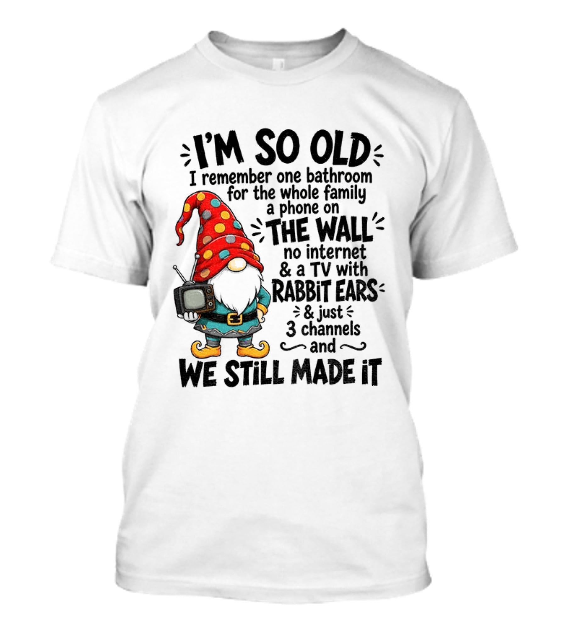 I'm So Old Gnome One Bathroom Family Phone On Wall No Internet TV Rabbit Ears Three Channels We Still Made It T-Shirt