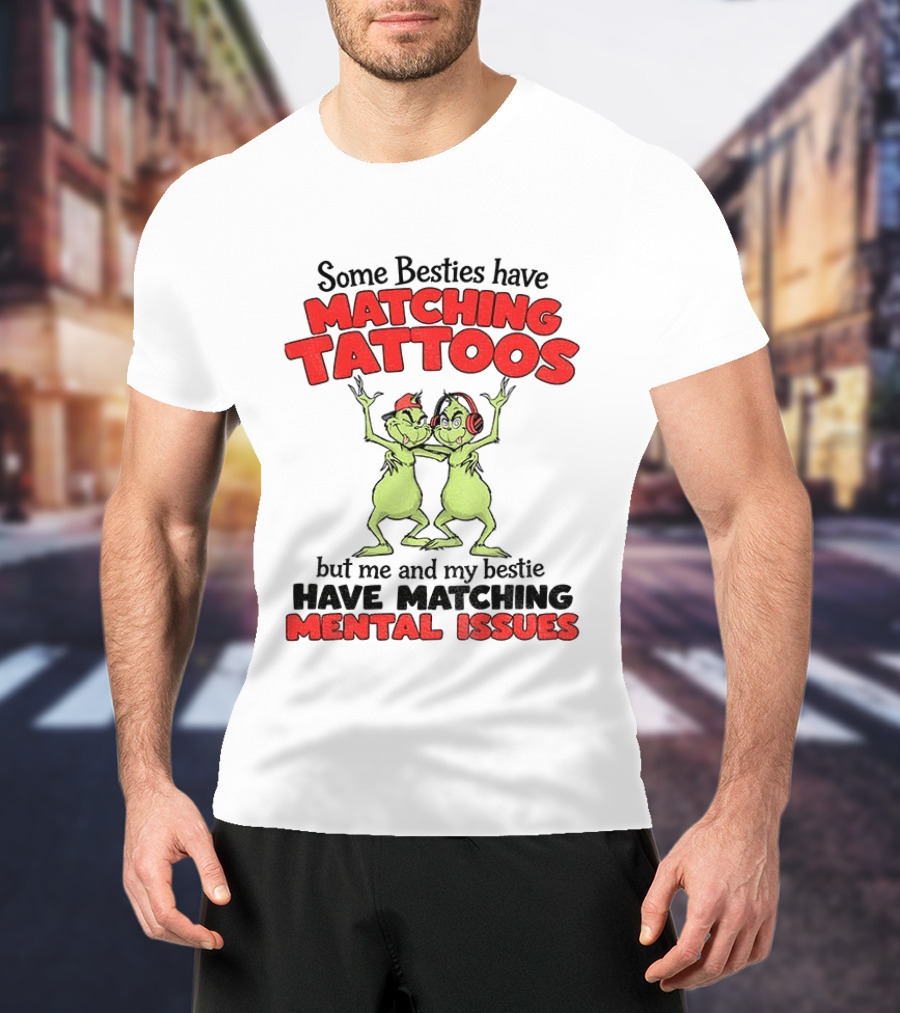 Some Besties Have Matching Tattoos But Me And My Bestie Have Matching Mental Issues T-Shirt