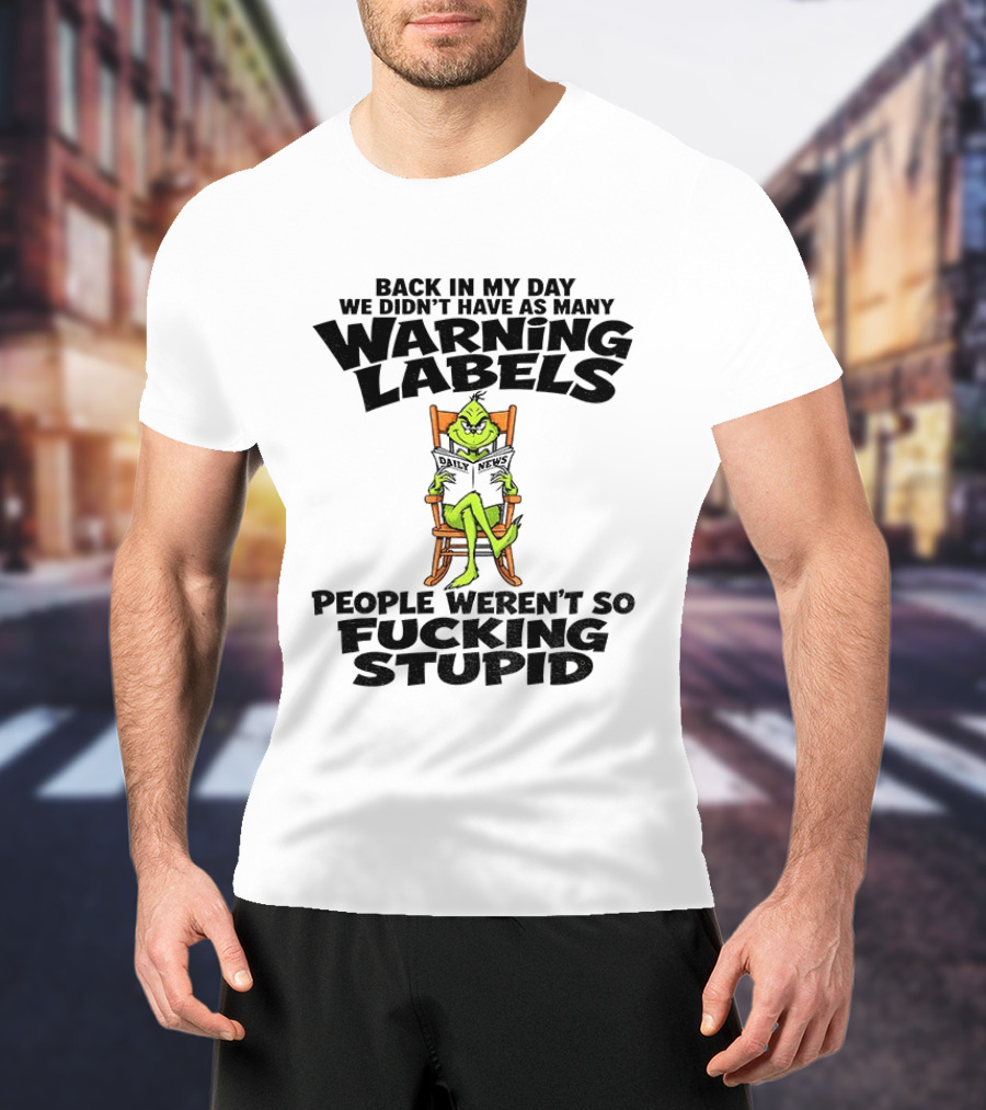 Back In My Day Grinch We Didn't Have As Many Warning Labels People Weren't So Stupid T-Shirt