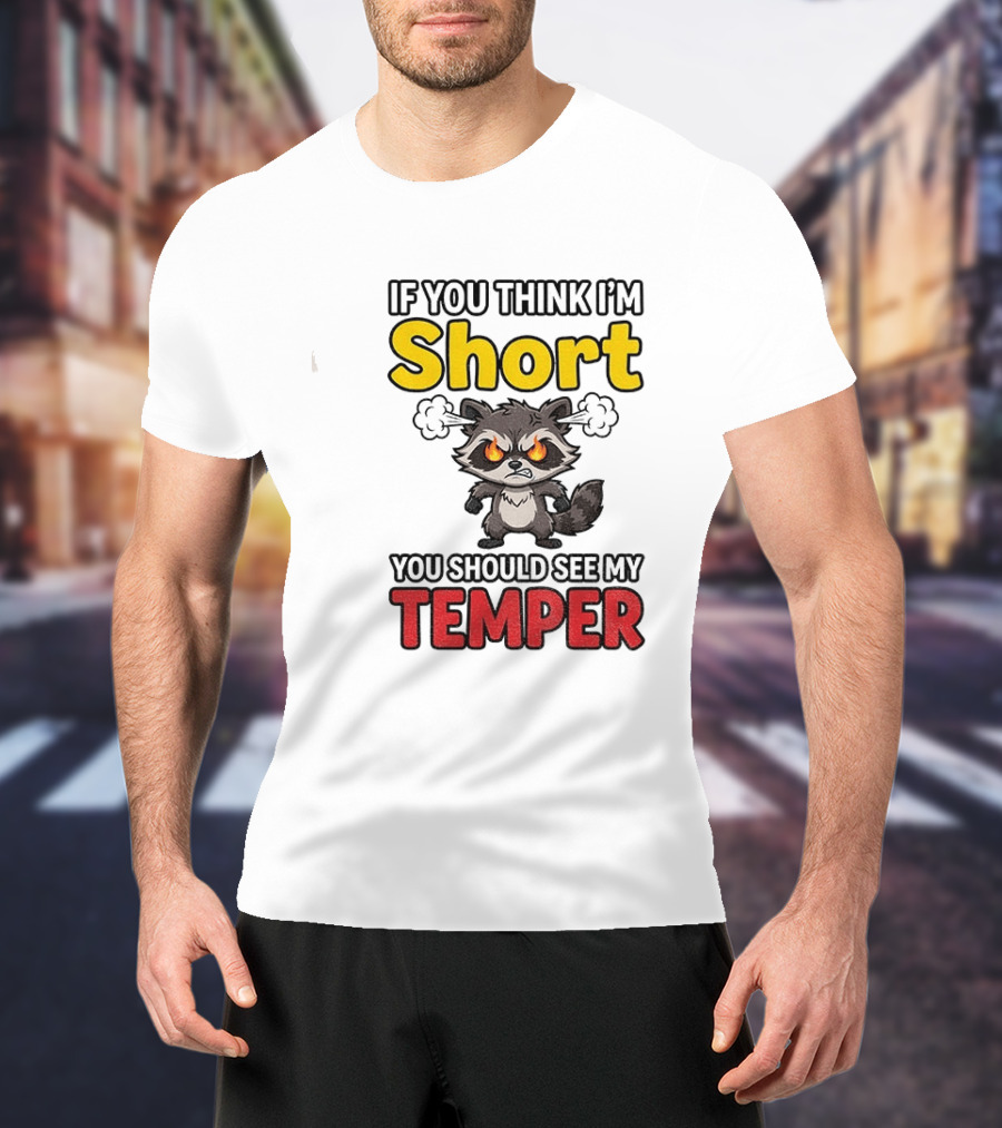 If You Think I'm Short You Should See My Temper Raccoon T-Shirt