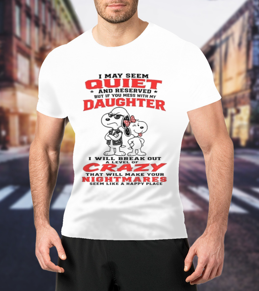 Snoopy And Belle I May Seem Quiet And Reserved Daughter Crazy Nightmare T-Shirt