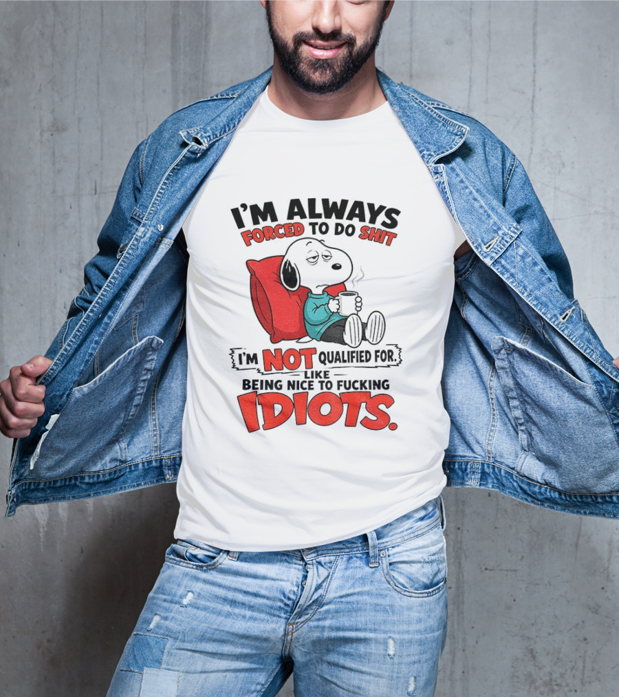 Snoopy Cartoon I'm Always Forced To Do Shit I'm Not Qualified For Being Nice To Idiots T-Shirt