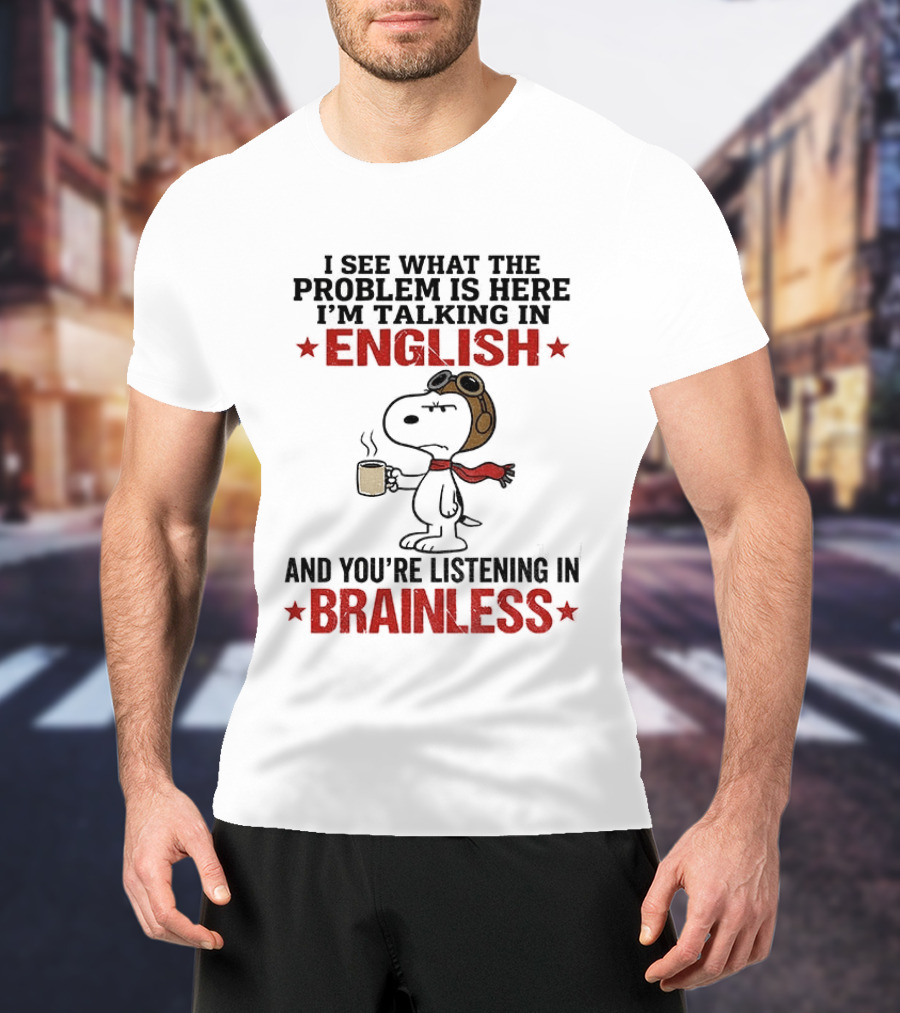 Snoopy Coffee Pilot I See What The Problem Is Here Talking In English Listening In Brainless T-Shirt