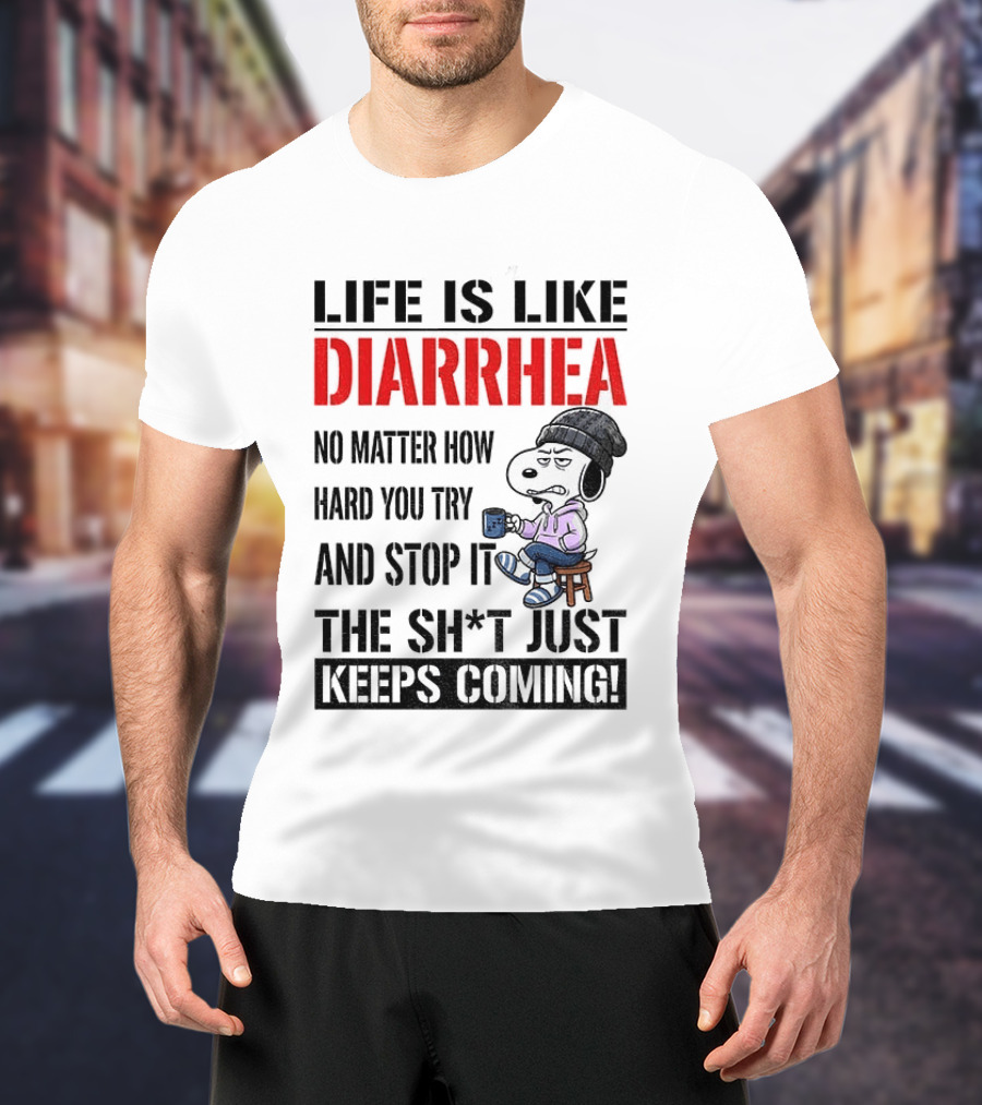 Snoopy Dog Cartoon Life Is Like Diarrhea No Matter How Hard You Try And Stop It The Sh*t Just Keeps Coming T-Shirt