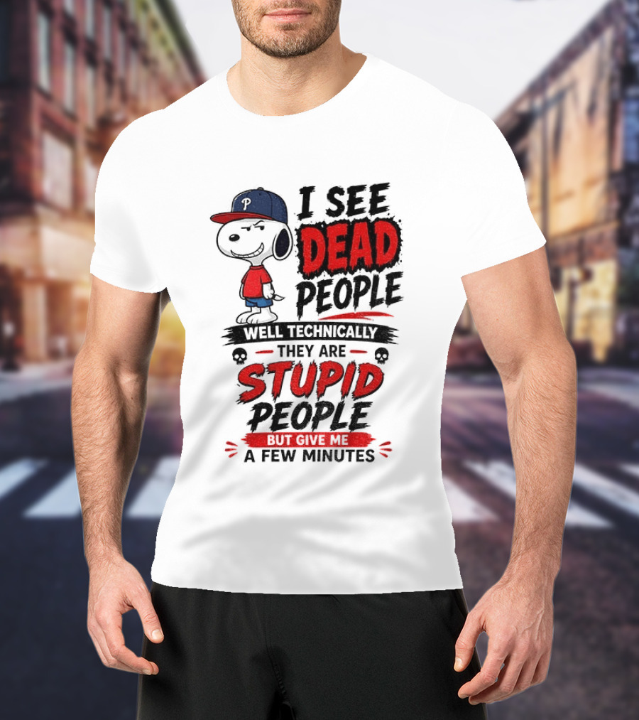 Snoopy Philadelphia Phillies I See Dead People Technically Stupid A Few Minutes T-Shirt