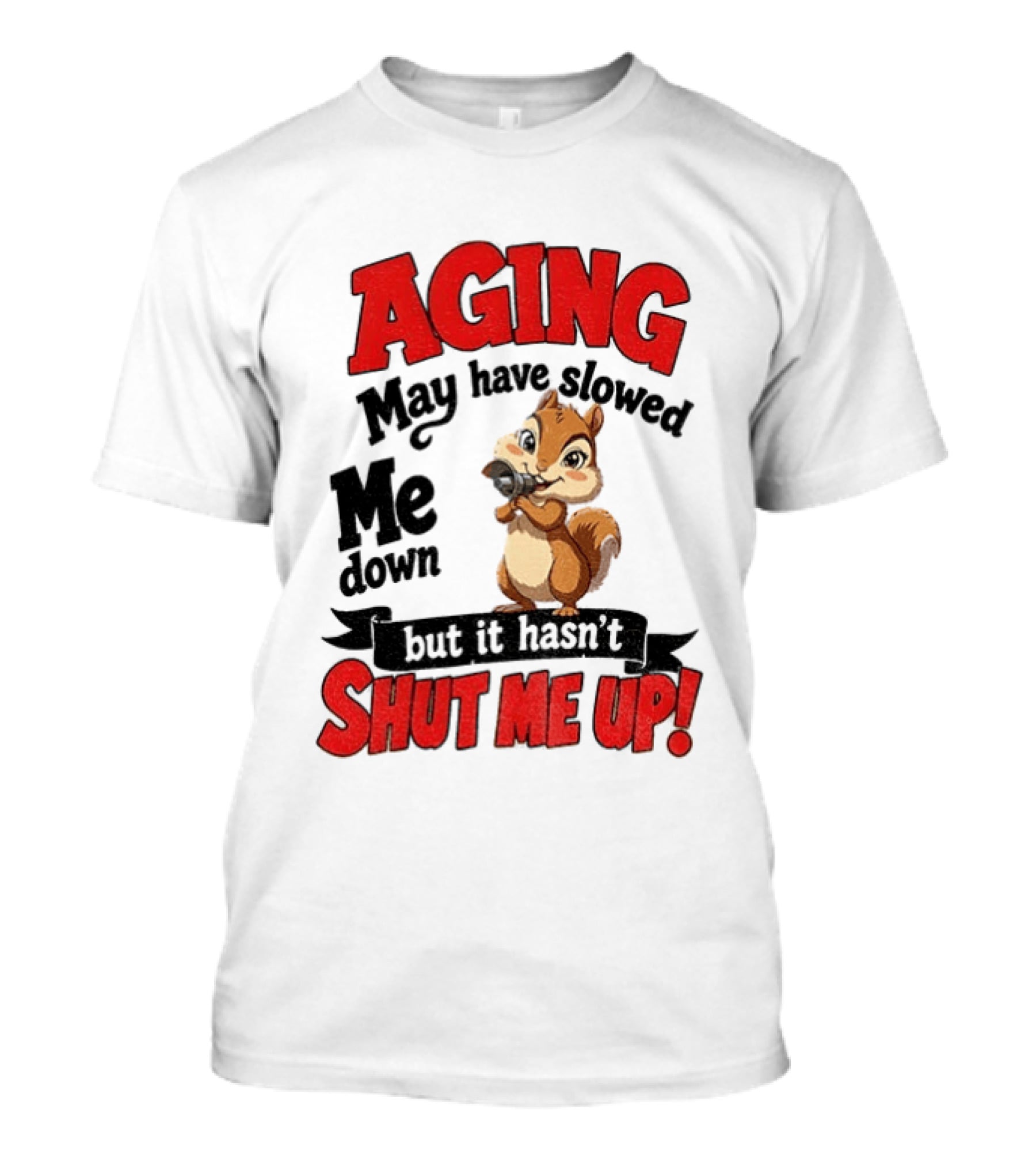 Aging May Have Slowed Me Down Squirrel But It Hasn't Shut Me Up T-Shirt