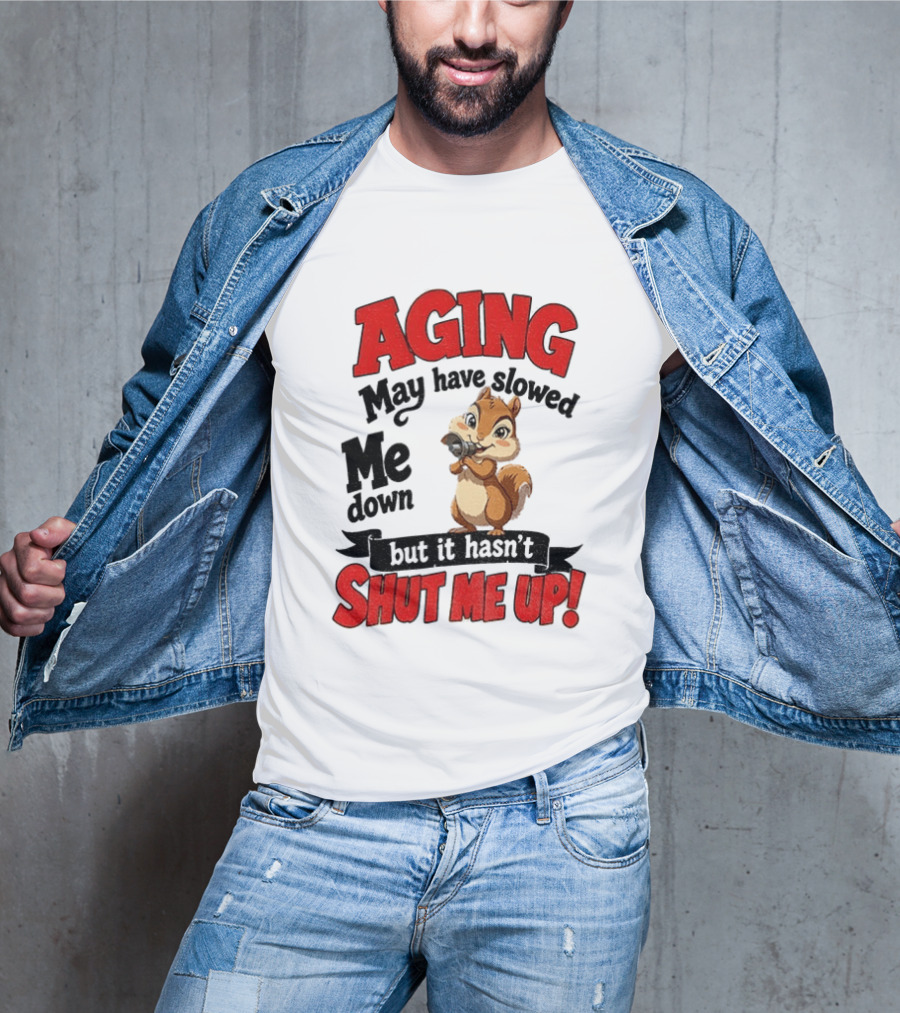 Aging May Have Slowed Me Down Squirrel But It Hasn't Shut Me Up T-Shirt