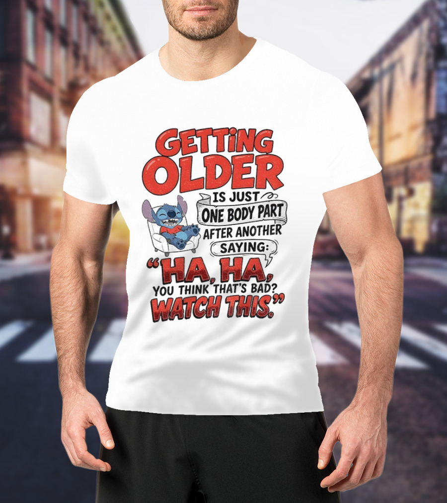 Stitch Disney Cartoon Humor Getting Older Is Just One Body Part After Another Ha Ha You Think That's Bad This T-Shirt