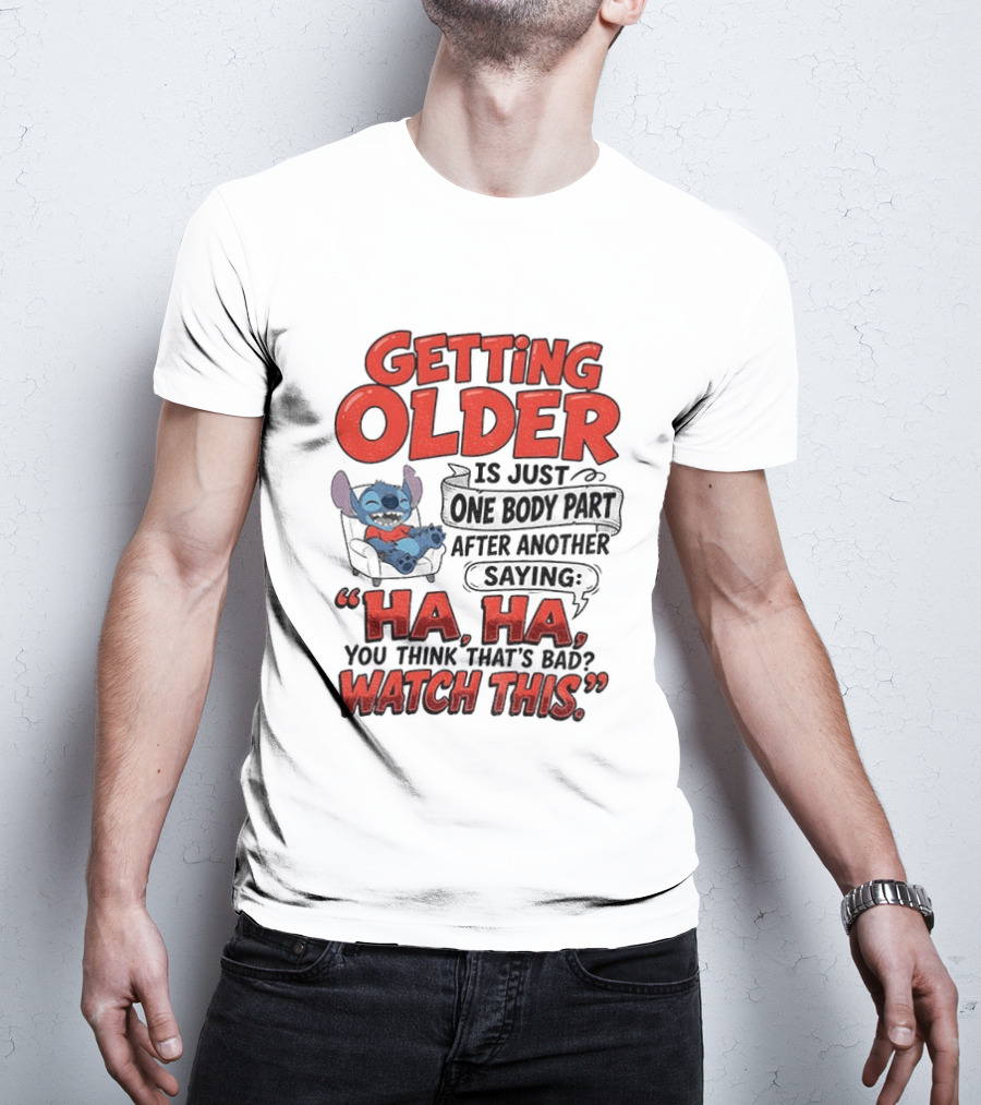 Stitch Disney Cartoon Humor Getting Older Is Just One Body Part After Another Ha Ha You Think That's Bad This T-Shirt