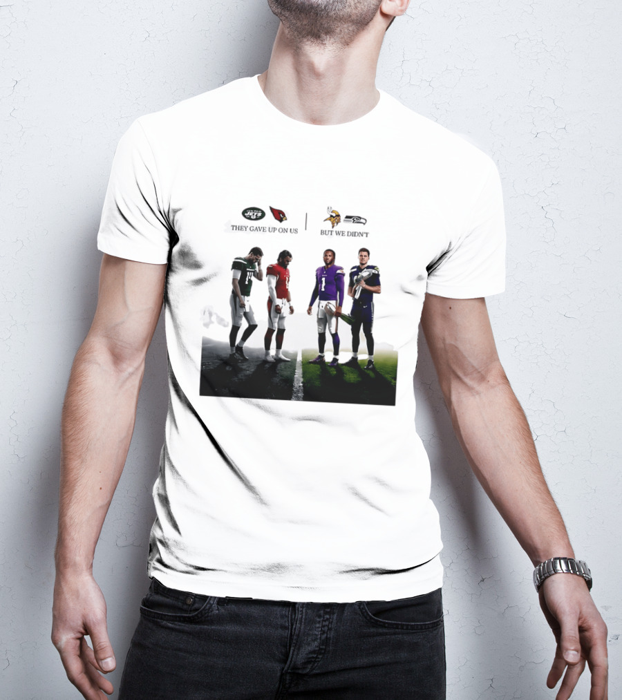 They Gave Up New York Jets Arizona Cardinals But We Didn't Minnesota Vikings Seattle Seahawks T-Shirt