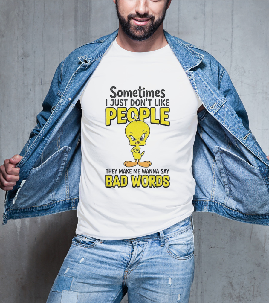Tweety Bird Sometimes I Just Don't Like People They Make Me Wanna Say Bad Words T-Shirt
