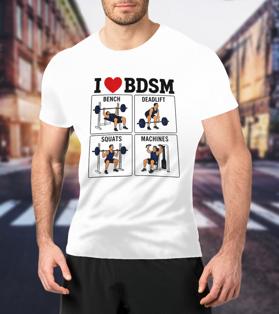 I Love BDSM Bench Deadlift Squats Machines Fitness Humor T-Shirt