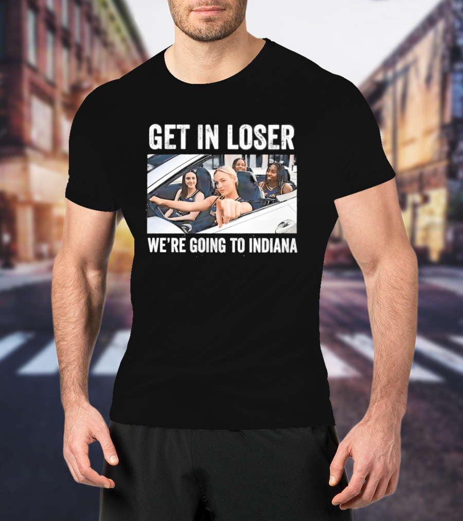 Get In Loser We're Going To Indiana Basketball Team Road Trip Meme T-Shirt