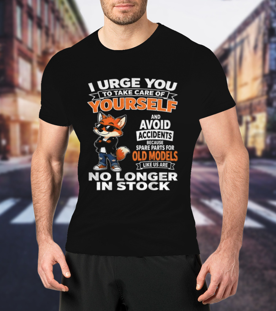 I Urge You To Take Care Of Yourself Avoid Accidents Spare Parts For Old Models No Longer In Stock T-Shirt