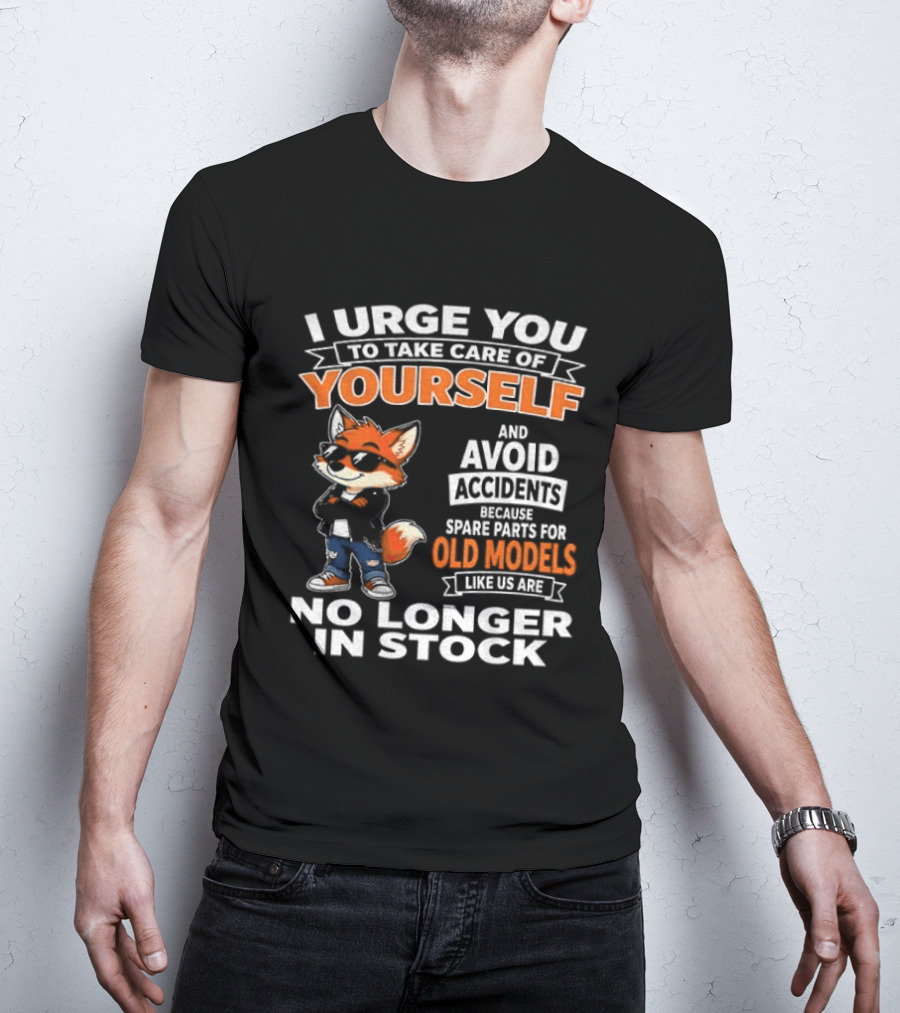 I Urge You To Take Care Of Yourself Avoid Accidents Spare Parts For Old Models No Longer In Stock T-Shirt