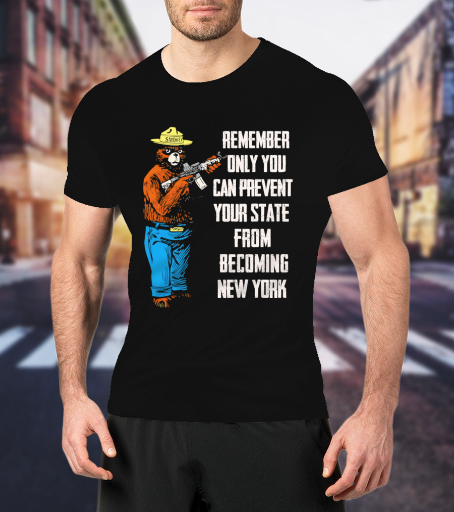 Remember Only You Can Prevent Your State From Becoming New York Smokey Bear Rifle T-Shirt