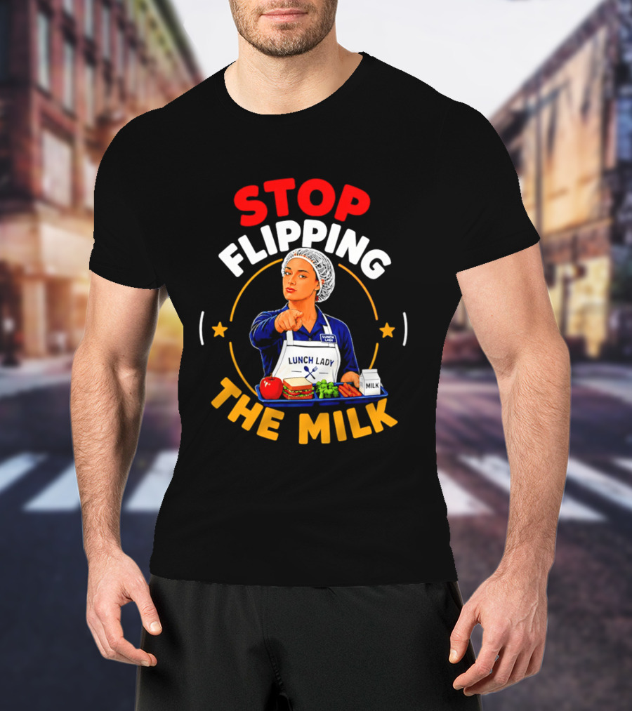 Stop Flipping The Milk Lunch Lady T-Shirt