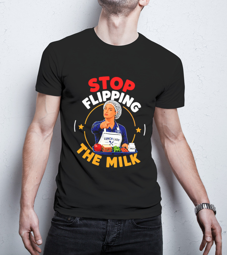 Stop Flipping The Milk Lunch Lady T-Shirt