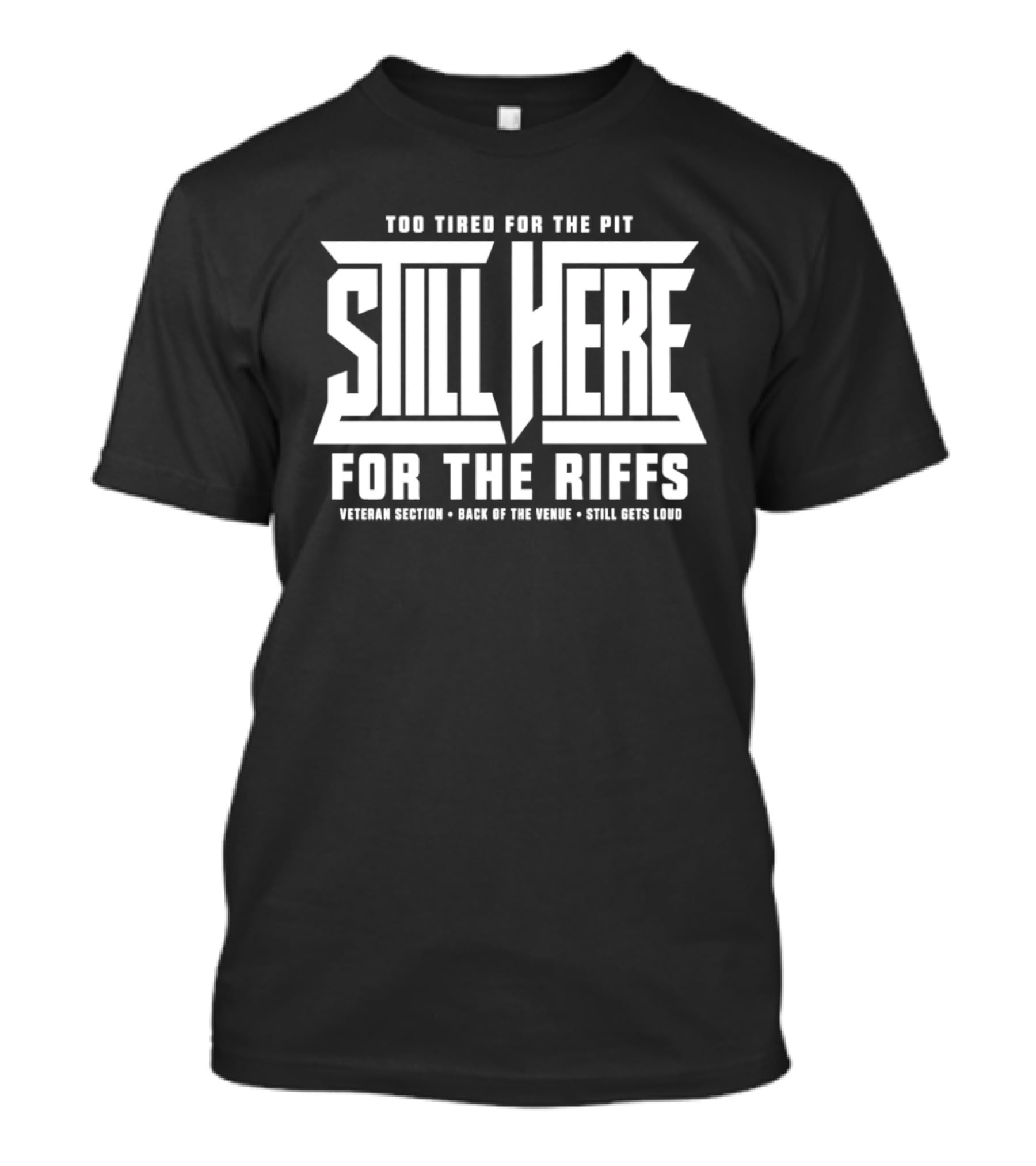 Too Tired For The Pit Still Here For The Riffs Veteran Section Back Of The Venue T-Shirt