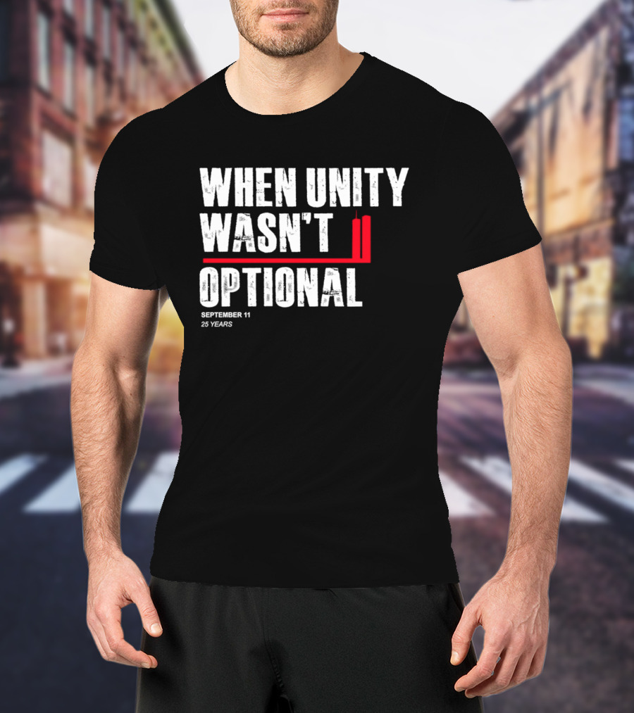 When Unity Wasn't Optional September 11 25 Years T-Shirt