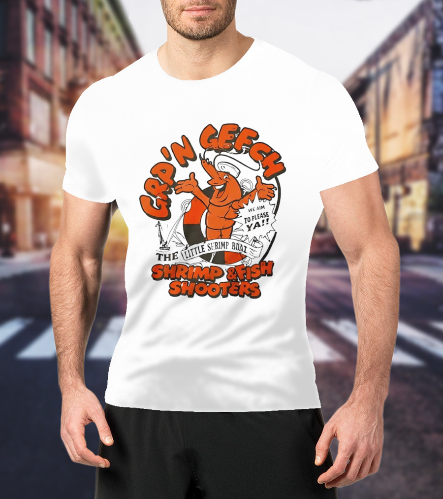 GRP'N GECH We Aim To Please Ya The Little Shrimp Boat Shrimp & Fish Shooters T-Shirt
