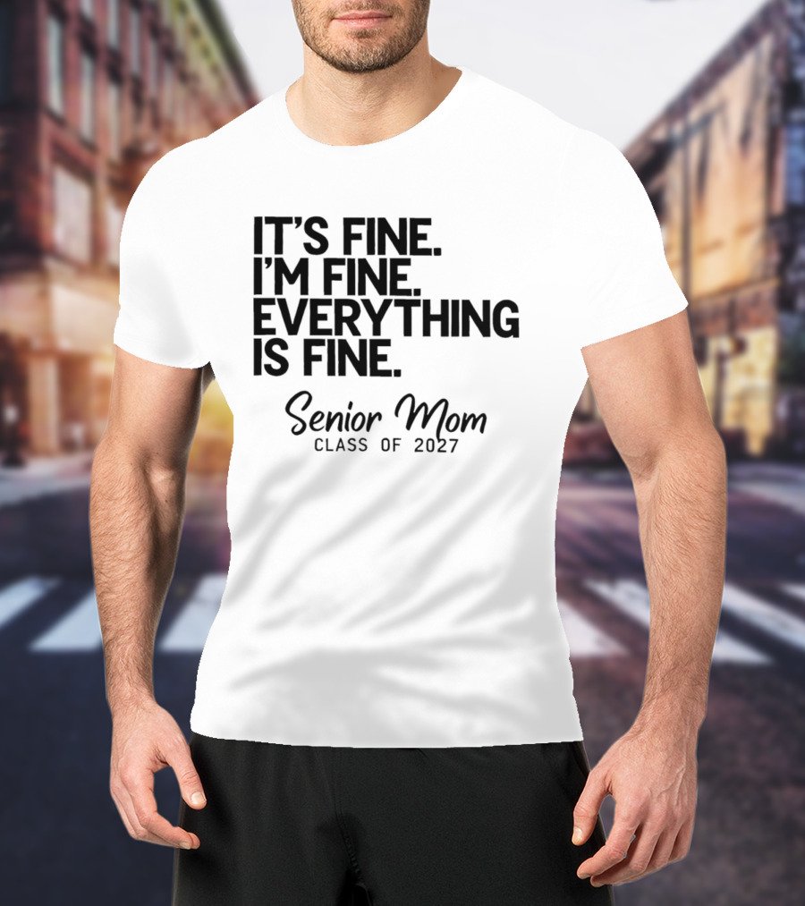 It's Fine I'm Fine Everything Is Fine Senior Mom Class Of 2027 T-Shirt