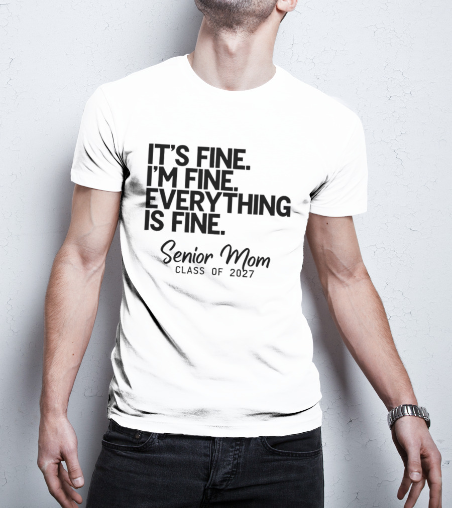 It's Fine I'm Fine Everything Is Fine Senior Mom Class Of 2027 T-Shirt