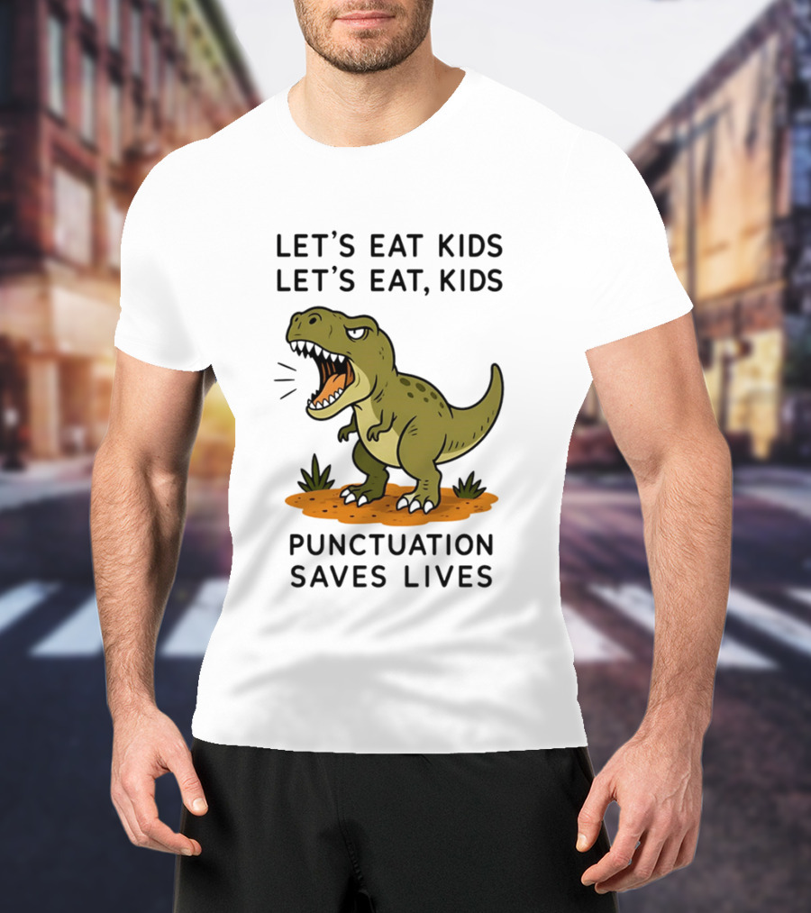 Let's Eat Kids Let's Eat Kids Punctuation Saves Lives Rex T-Shirt