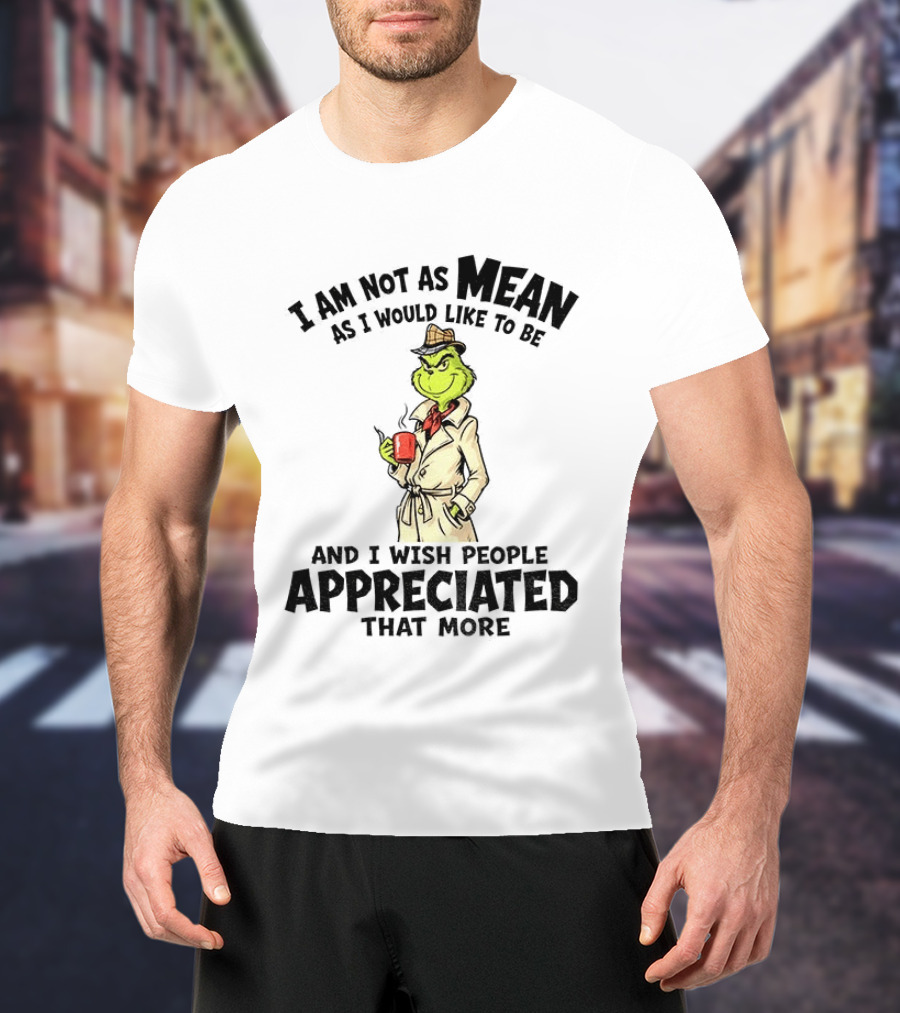 Grinch Detective I Am Not As Mean As I Would Like To Be And I Wish People Appreciated That More T-Shirt