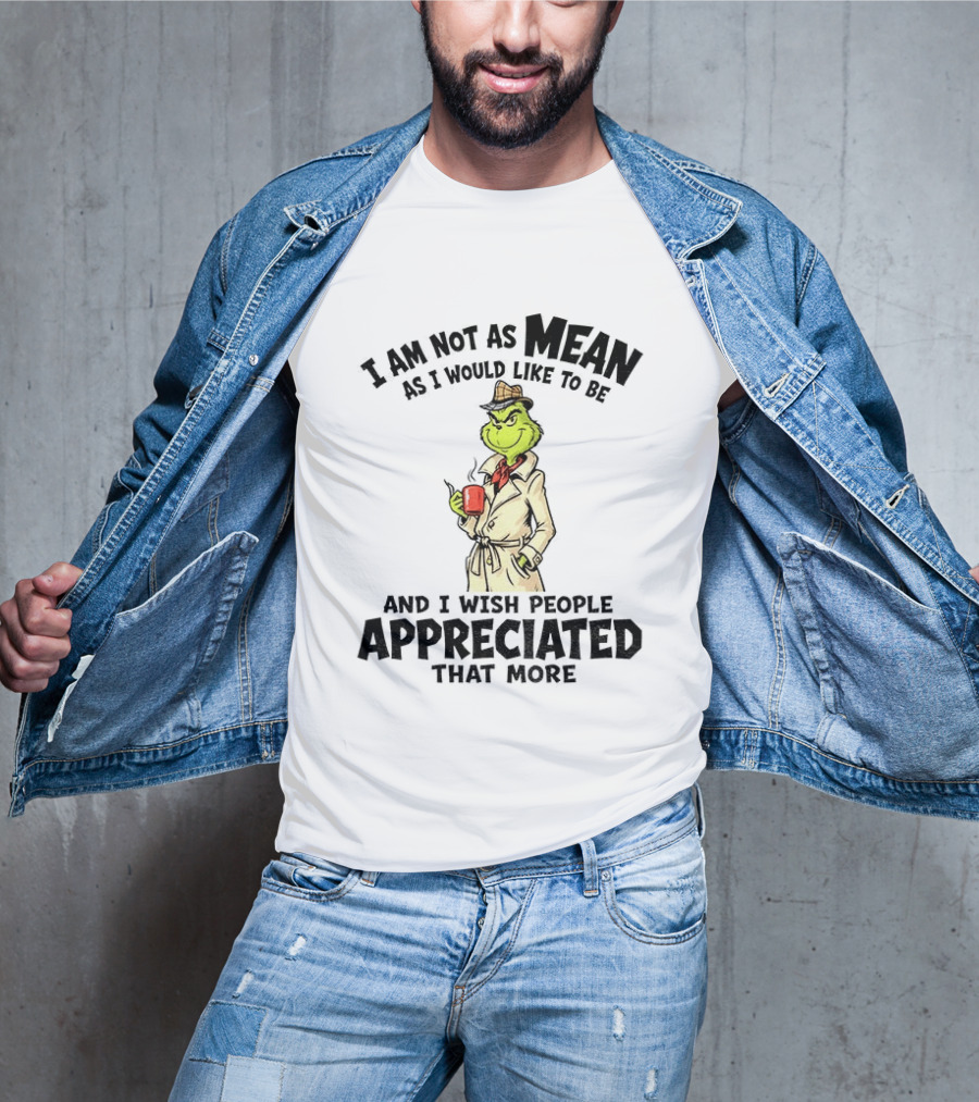 Grinch Detective I Am Not As Mean As I Would Like To Be And I Wish People Appreciated That More T-Shirt