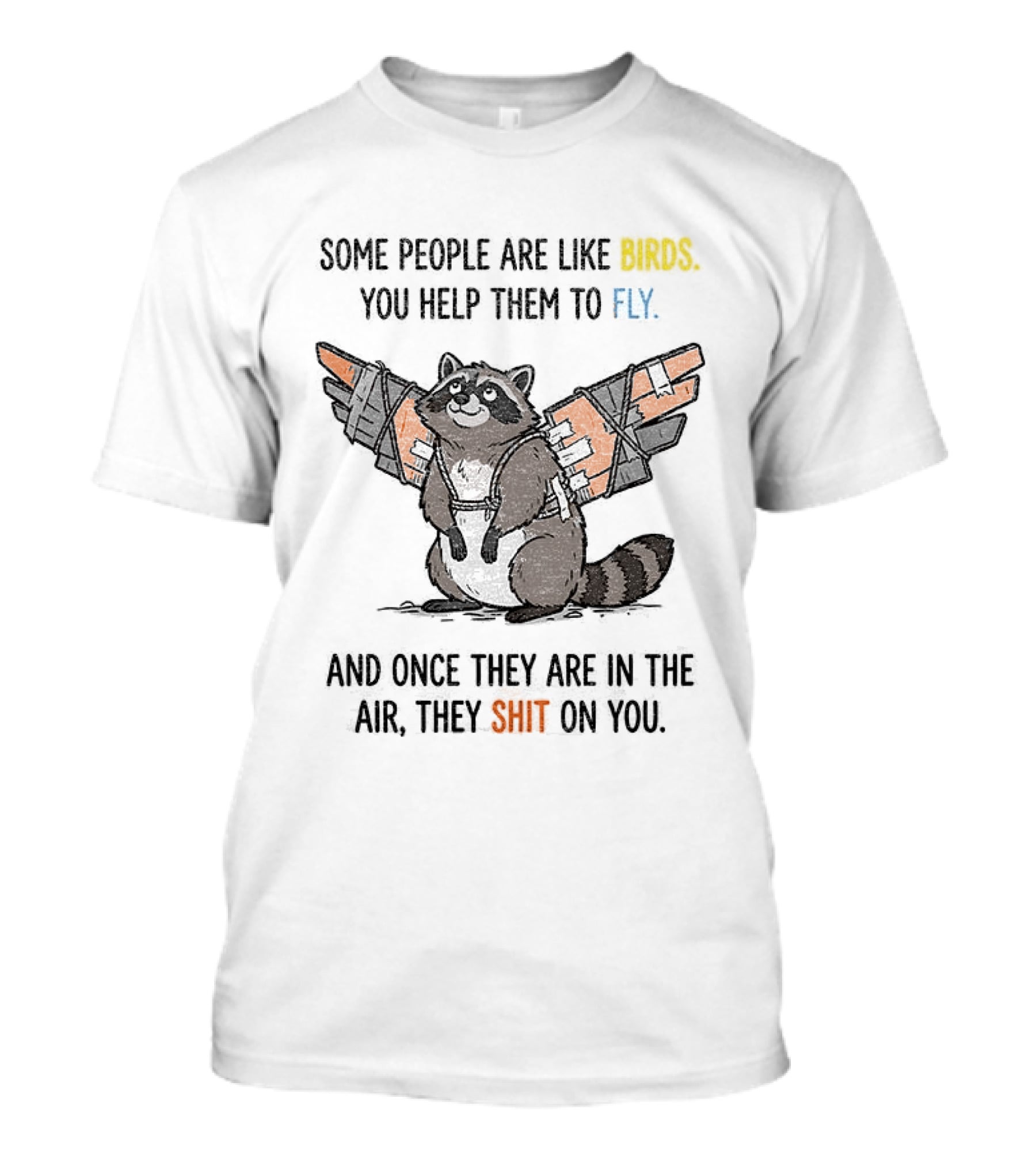 Some People Are Like Birds Raccoon You Help Them To Fly And They Poop On You T-Shirt