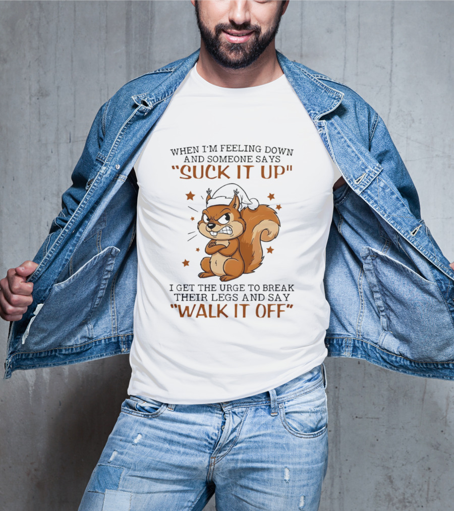 When I'm Feeling Down Angry Cartoon Squirrel Suck It Up Break Their Legs Walk It Off T-Shirt
