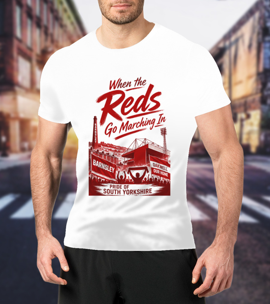 When The Reds Go Marching In Barnsley Oakwell Pride Of South Yorkshire T-Shirt