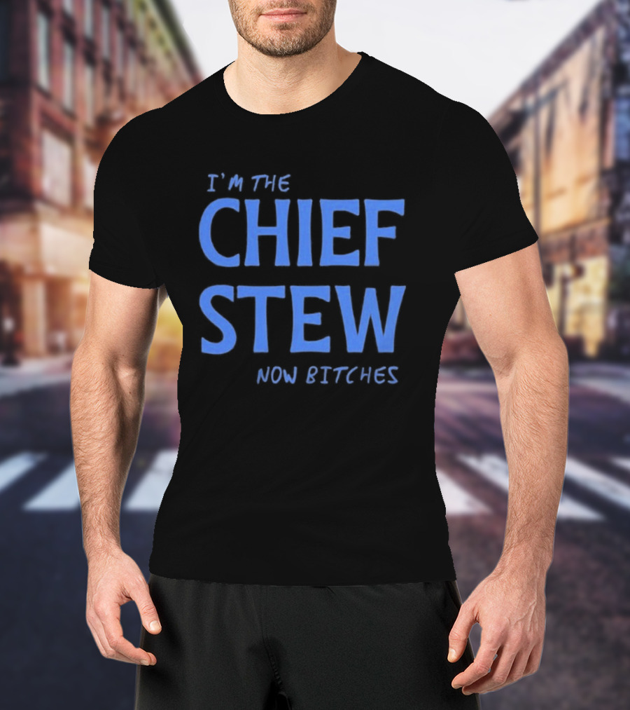 I'm The Chief Stew Now Bitches Aesha Scott T-Shirt