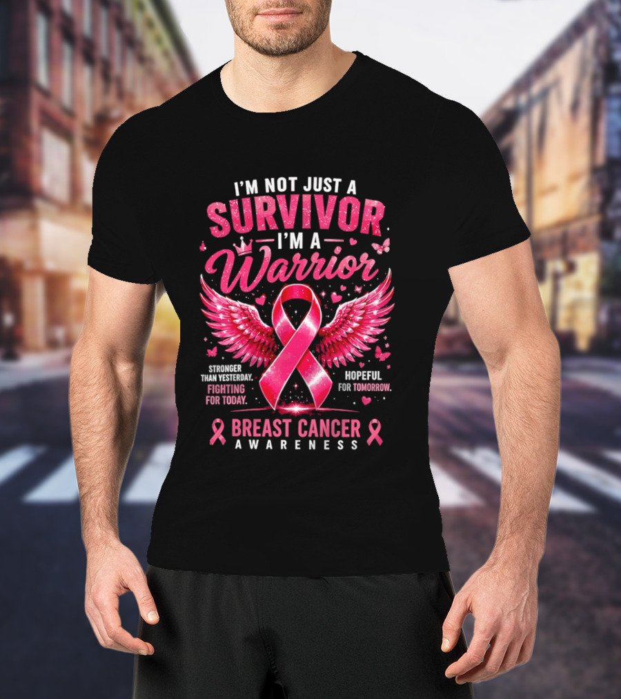 I'm Not Just A Survivor I'm A Warrior Stronger Than Yesterday Fighting For Today Hopeful For Tomorrow Breast Cancer Awareness T-Shirt