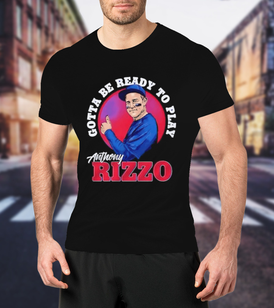 Gotta Be Ready To Play Anthony Rizzo Thumbs Up T-Shirt