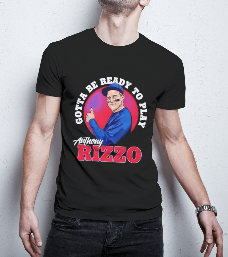 Gotta Be Ready To Play Anthony Rizzo Thumbs Up T-Shirt