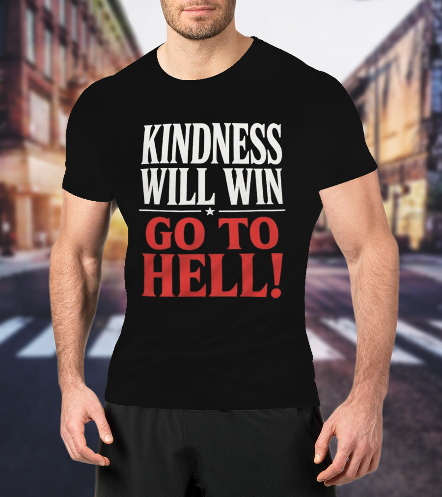 Kindness Will Win Go To Hell T-Shirt