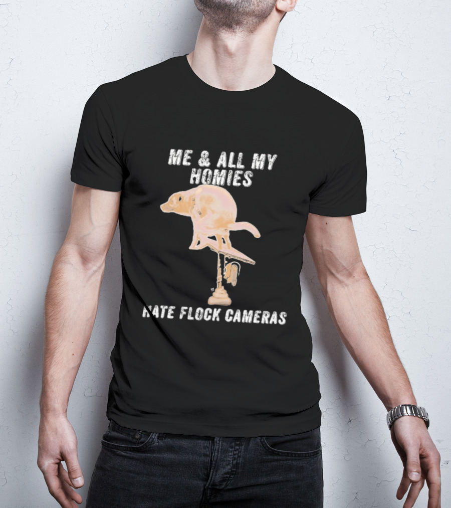 Me And All My Homies Hate Flock Cameras T-Shirt