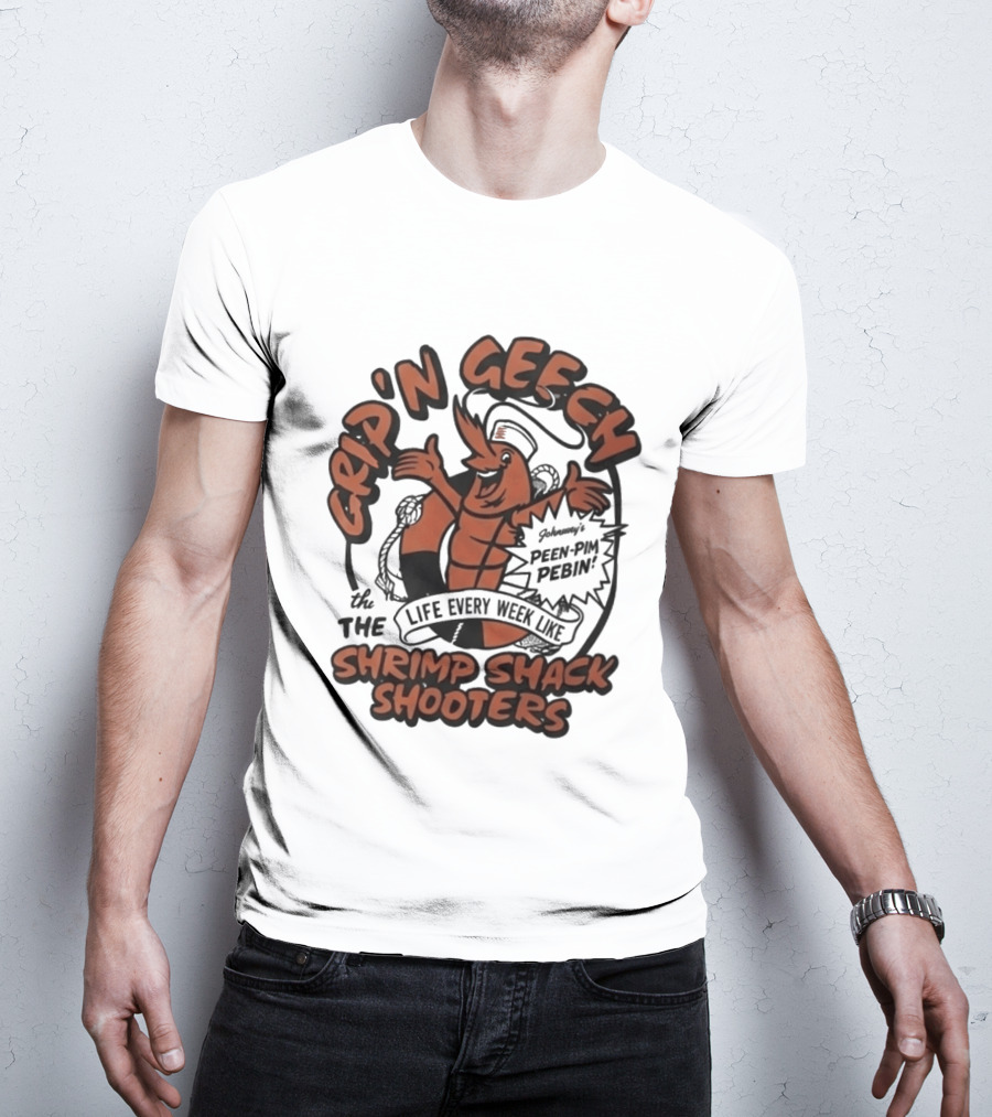 Grip'n Geech The Life Every Week Like Shrimp Shack Shooters Johnny Peen Pim Pebin T-Shirt
