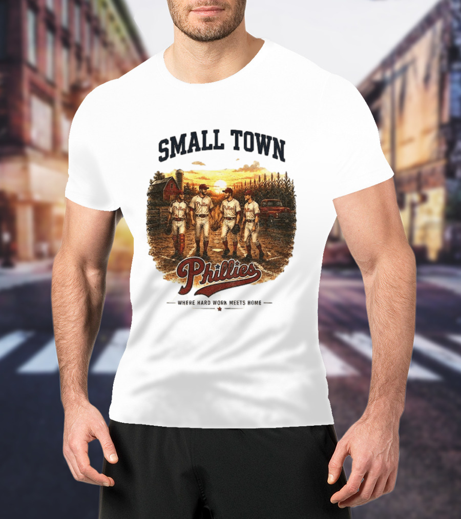 Phillies Small Town Baseball Where Hard Work Meets Home T-Shirt